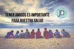 ¿Por qué tener amigos es importante para nuestra salud? 