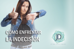 ¿Cómo enfrentar la indecisión sanamente? 