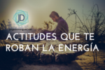 Estas 8 actitudes negativas te están robando energía