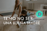 ¿Estoy siendo una buena madre?