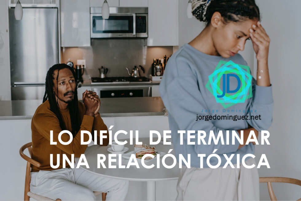 ¿por Qué Es Difícil Terminar Una Relación Tóxica Jorge Domínguezemk 8586