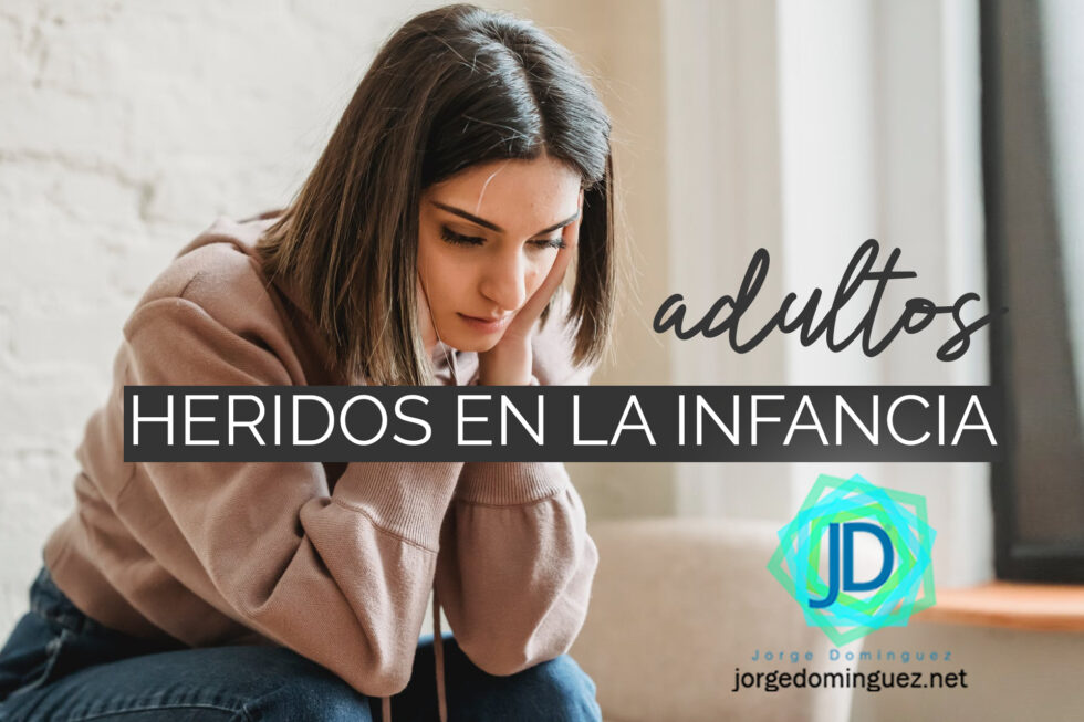 6 Heridas De La Infancia Que Marcan La Edad Adulta Jorge Domínguez