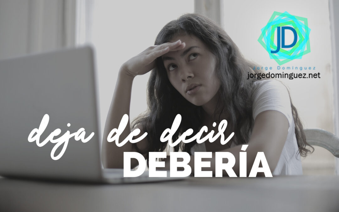 DEJA DE DECIR DEBERÍA