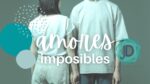 <strong>Hablemos de amores imposibles</strong> 