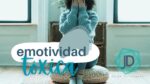 ¿Qué es la emotividad tóxica? 