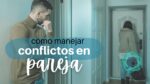  4 Consejos para manejar el conflicto en la pareja  