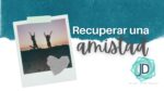 Cómo recuperar una relación de amistad  