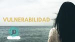 Cómo librarte de Falsas Ideas sobre la Vulnerabilidad 