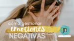 Cómo gestionar tus emociones negativas 