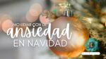 Cómo lidiar con la ansiedad en Navidad 