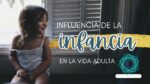 El impacto de la infancia en nuestra salud emocional